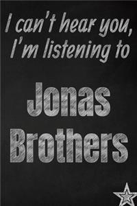 I can't hear you, I'm listening to Jonas Brothers creative writing lined journal