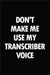 Don't make me use my transcriber voice