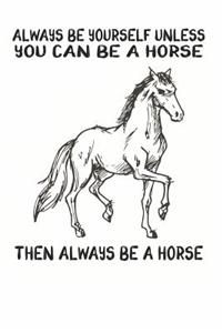 Always Be Yourself Unless You Can Be A Horse Then Always Be A Horse