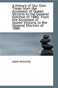 A History of Our Own Times from the Accession of Queen Victoria to the General Election of 1880: Fro