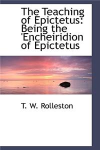 The Teaching of Epictetus: Being the 'Encheiridion of Epictetus