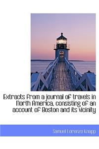 Extracts from a Journal of Travels in North America, Consisting of an Account of Boston and Its Vici