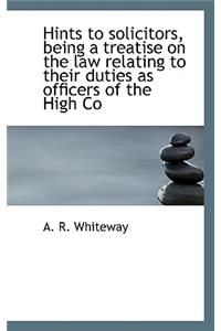 Hints to Solicitors, Being a Treatise on the Law Relating to Their Duties as Officers of the High Co