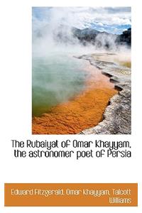 The Rubaiyat of Omar Khayyam, the Astronomer Poet of Persia