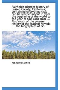 Fairfield's Pioneer History of Lassen County, California; Containing Everything That Can Be Learned