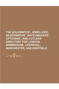 The Goldsmiths', Jewellers', Silversmiths', Watchmakers', Opticians', and Cutlers' Directory for London, Birmingham, Liverpool, Manchester, and Sheffi