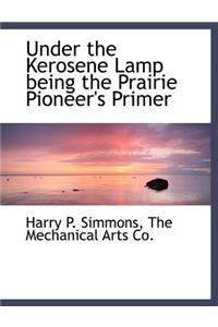 Under the Kerosene Lamp Being the Prairie Pioneer's Primer