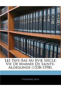 Les Pays-Bas Au Xvie Siecle: Vie de Marnix de Sainte-Aldegonde (1538-1598).: Vie de Marnix de Sainte-Aldegonde (1538-1598).