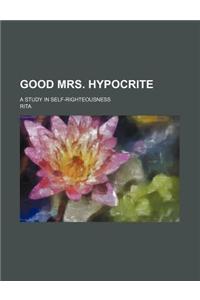 Good Mrs. Hypocrite; A Study in Self-Righteousness