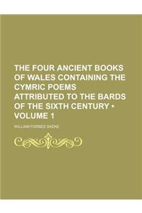 The Four Ancient Books of Wales Containing the Cymric Poems Attributed to the Bards of the Sixth Century (Volume 1)