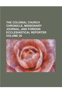 The Colonial Church Chronicle, Missionary Journal, and Foreign Ecclesiastical Reporter Volume 26