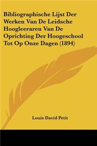 Bibliographische Lijst Der Werken Van De Leidsche Hoogleeraren Van De Oprichting Der Hoogeschool Tot Op Onze Dagen (1894)