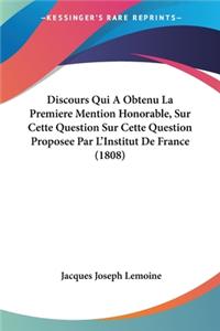 Discours Qui A Obtenu La Premiere Mention Honorable, Sur Cette Question Sur Cette Question Proposee Par L'Institut De France (1808)