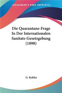 Die Quarantane-Frage In Der Internationalen Sanitats-Gesetzgebung (1898)
