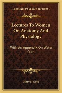 Lectures to Women on Anatomy and Physiology