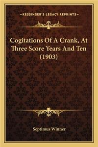 Cogitations Of A Crank, At Three Score Years And Ten (1903)