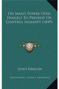 On Man's Power Over Himself to Prevent or Control Insanity (1849)