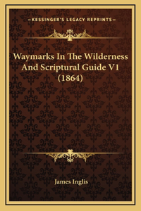 Waymarks In The Wilderness And Scriptural Guide V1 (1864)
