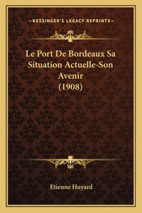 Le Port De Bordeaux Sa Situation Actuelle-Son Avenir (1908)