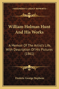 William Holman Hunt And His Works: A Memoir Of The Artist's Life, With Description Of His Pictures (1861)