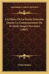 Les Fleurs De La Poesie Francaise Depuis Le Commencement Du 16 Siecle Jusqu'a Nos Jours (1865)