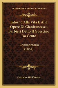 Intorno Alla Vita E Alle Opere Di Gianfrancesco Barbieri Detto Il Guercino Da Cento
