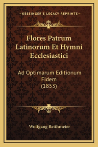 Flores Patrum Latinorum Et Hymni Ecclesiastici