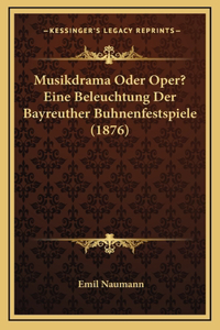 Musikdrama Oder Oper? Eine Beleuchtung Der Bayreuther Buhnenfestspiele (1876)