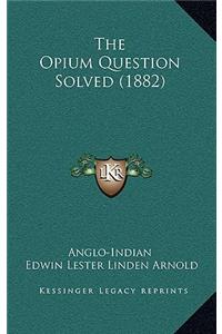 The Opium Question Solved (1882)