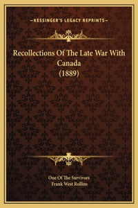Recollections Of The Late War With Canada (1889)