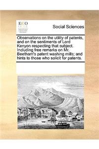 Observations on the utility of patents, and on the sentiments of Lord Kenyon respecting that subject. Including free remarks on Mr. Beetham's patent washing mills; and hints to those who solicit for patents.