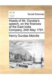 Heads of Mr. Dundas's speech, on the finances of the East-India Company, 24th May 1791.