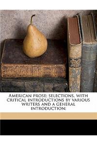 American Prose; Selections, with Critical Introductions by Various Writers and a General Introduction;