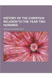 History of the Christian Religion to the Year Two Hundred