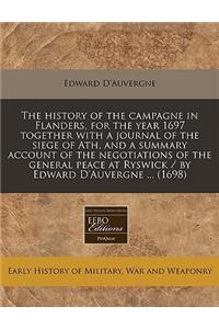 The History of the Campagne in Flanders, for the Year 1697 Together with a Journal of the Siege of Ath, and a Summary Account of the Negotiations of the General Peace at Ryswick / By Edward D'Auvergne ... (1698)