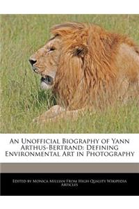 An Unofficial Biography of Yann Arthus-Bertrand