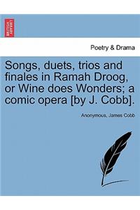 Songs, Duets, Trios and Finales in Ramah Droog, or Wine Does Wonders; A Comic Opera [by J. Cobb].
