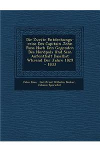 Die Zweite Entdeckungs-reise Des Capitain John Ross Nach Den Gegenden Des Nordpols Und Sein Aufenthalt Daselbst W�hrend Der Jahre 1829 - 1833