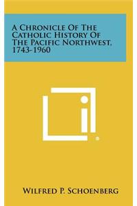 Chronicle Of The Catholic History Of The Pacific Northwest, 1743-1960