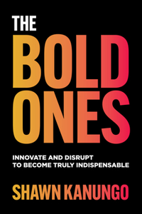 Bold Ones: Innovate and Disrupt to Become Truly Indispensable