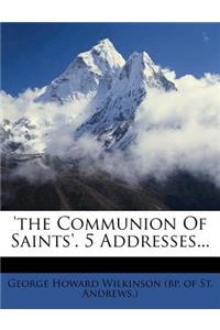 'the Communion of Saints'. 5 Addresses...