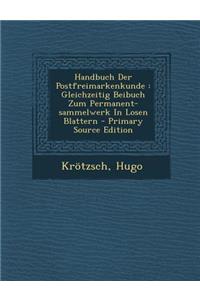 Handbuch Der Postfreimarkenkunde: Gleichzeitig Beibuch Zum Permanent-Sammelwerk in Losen Blattern
