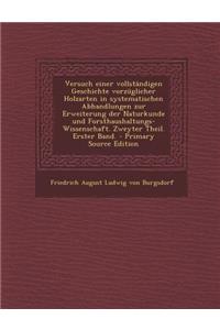 Versuch Einer Vollstandigen Geschichte Vorzuglicher Holzarten in Systematischen Abhandlungen Zur Erweiterung Der Naturkunde Und Forsthaushaltungs-Wiss