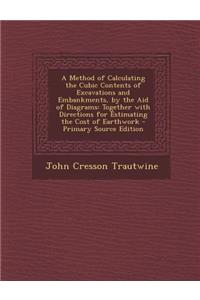 A Method of Calculating the Cubic Contents of Excavations and Embankments, by the Aid of Diagrams: Together with Directions for Estimating the Cost