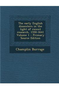 The Early English Dissenters in the Light of Recent Research, 1550-1641 Volume 1