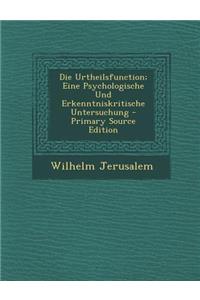 Die Urtheilsfunction; Eine Psychologische Und Erkenntniskritische Untersuchung