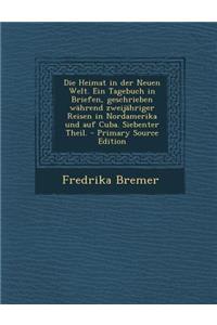 Die Heimat in Der Neuen Welt. Ein Tagebuch in Briefen, Geschrieben Wahrend Zweijahriger Reisen in Nordamerika Und Auf Cuba. Siebenter Theil.