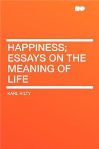 Happiness; Essays on the Meaning of Life