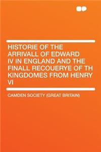 Historie of the Arrivall of Edward IV in England and the Finall Recouerye of Th Kingdomes from Henry VI