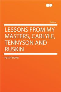 Lessons from My Masters, Carlyle, Tennyson and Ruskin